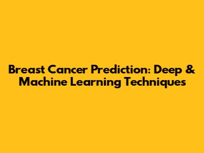 Breast Cancer Prediction: Deep & Machine Learning Techniques