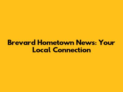Brevard Hometown News: Your Local Connection