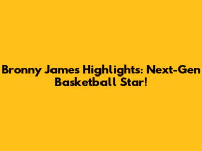 Bronny James Highlights: Next-Gen Basketball Star!