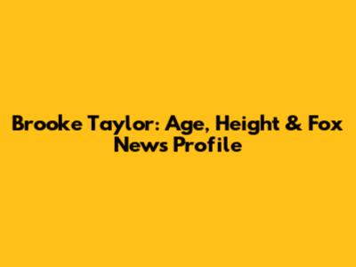Brooke Taylor: Age, Height & Fox News Profile