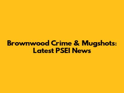 Brownwood Crime & Mugshots: Latest PSEI News