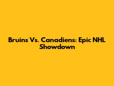 Bruins Vs. Canadiens: Epic NHL Showdown