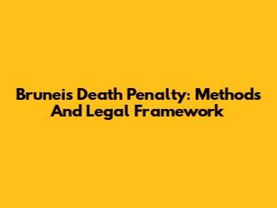 Brunei's Death Penalty: Methods And Legal Framework