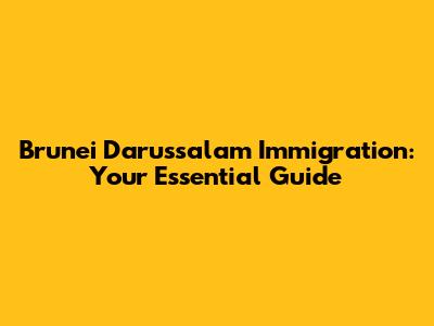 Brunei Darussalam Immigration: Your Essential Guide