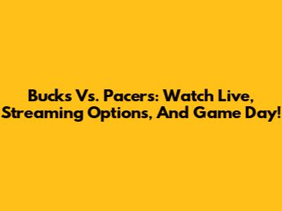 Bucks Vs. Pacers: Watch Live, Streaming Options, And Game Day!