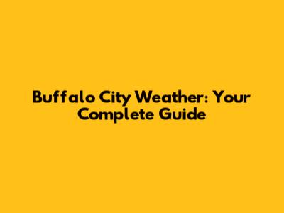 Buffalo City Weather: Your Complete Guide