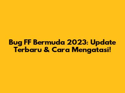 Bug FF Bermuda 2023: Update Terbaru & Cara Mengatasi!