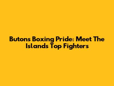 Buton's Boxing Pride: Meet The Island's Top Fighters