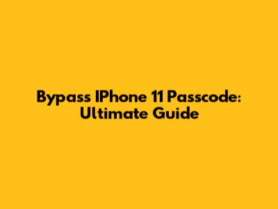 Bypass IPhone 11 Passcode: Ultimate Guide
