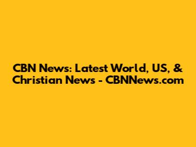 CBN News: Latest World, US, & Christian News - CBNNews.com