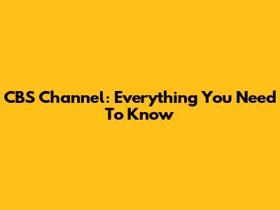 CBS Channel: Everything You Need To Know