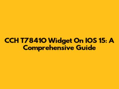 CCH T7841O Widget On IOS 15: A Comprehensive Guide