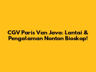 CGV Paris Van Java: Lantai & Pengalaman Nonton Bioskop!
