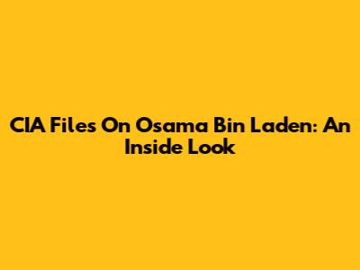 CIA Files On Osama Bin Laden: An Inside Look