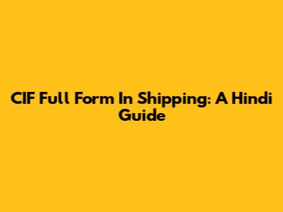 CIF Full Form In Shipping: A Hindi Guide