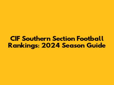 CIF Southern Section Football Rankings: 2024 Season Guide
