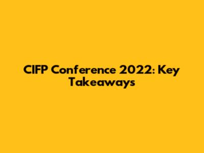 CIFP Conference 2022: Key Takeaways