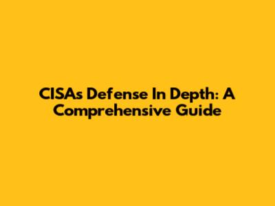 CISA's Defense In Depth: A Comprehensive Guide