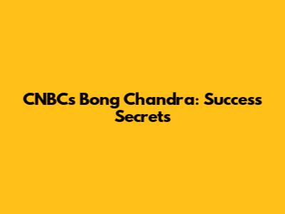CNBC's Bong Chandra: Success Secrets