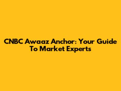 CNBC Awaaz Anchor: Your Guide To Market Experts