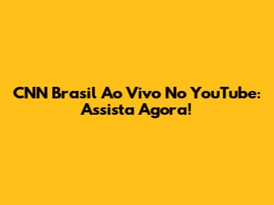 CNN Brasil Ao Vivo No YouTube: Assista Agora!