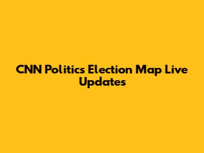 CNN Politics Election Map Live Updates