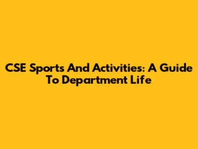 CSE Sports And Activities: A Guide To Department Life