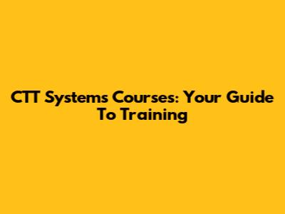 CTT Systems Courses: Your Guide To Training
