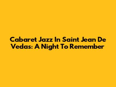 Cabaret Jazz In Saint Jean De Vedas: A Night To Remember