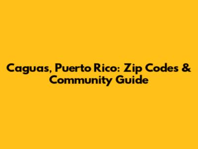 Caguas, Puerto Rico: Zip Codes & Community Guide
