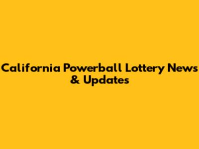 California Powerball Lottery News & Updates
