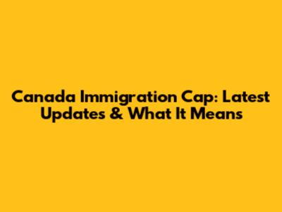 Canada Immigration Cap: Latest Updates & What It Means