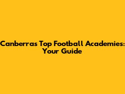 Canberra's Top Football Academies: Your Guide