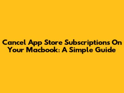 Cancel App Store Subscriptions On Your Macbook: A Simple Guide