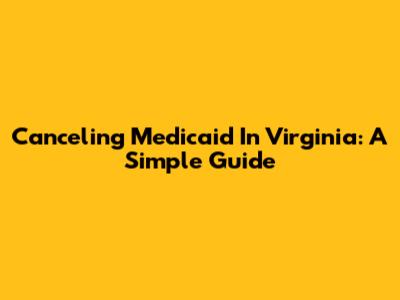 Canceling Medicaid In Virginia: A Simple Guide
