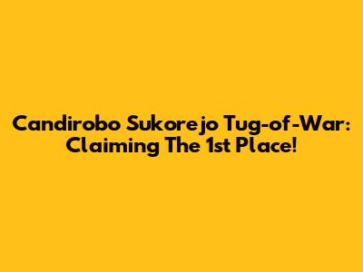 Candirobo Sukorejo Tug-of-War: Claiming The 1st Place!