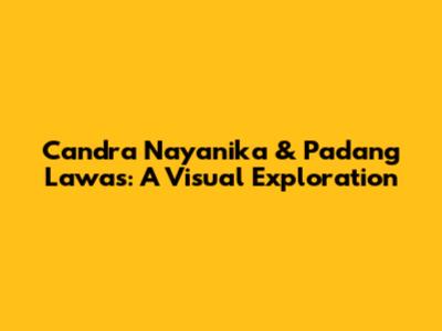 Candra Nayanika & Padang Lawas: A Visual Exploration