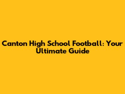 Canton High School Football: Your Ultimate Guide