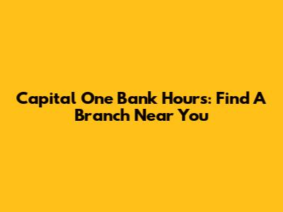 Capital One Bank Hours: Find A Branch Near You