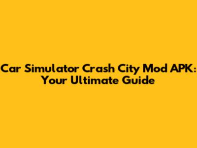 Car Simulator Crash City Mod APK: Your Ultimate Guide