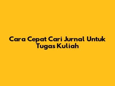 Cara Cepat Cari Jurnal Untuk Tugas Kuliah