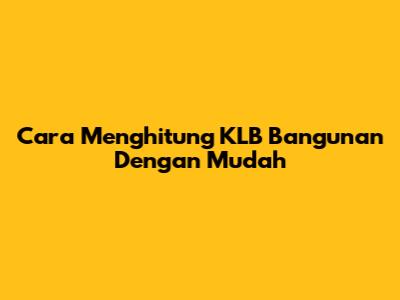 Cara Menghitung KLB Bangunan Dengan Mudah