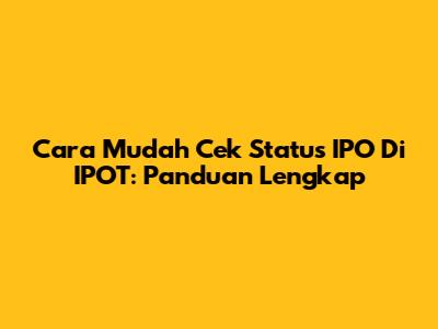 Cara Mudah Cek Status IPO Di IPOT: Panduan Lengkap