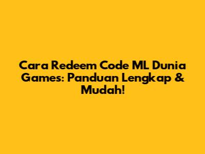 Cara Redeem Code ML Dunia Games: Panduan Lengkap & Mudah!