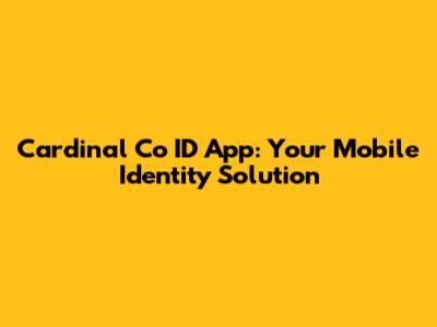Cardinal Co ID App: Your Mobile Identity Solution