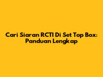 Cari Siaran RCTI Di Set Top Box: Panduan Lengkap