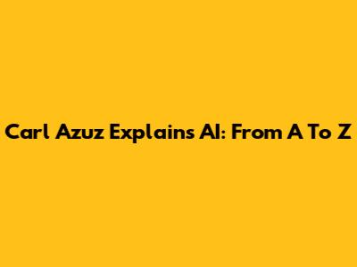 Carl Azuz Explains AI: From A To Z