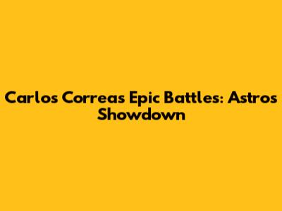Carlos Correa's Epic Battles: Astros Showdown