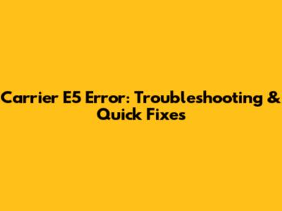 Carrier E5 Error: Troubleshooting & Quick Fixes