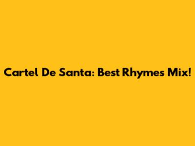Cartel De Santa: Best Rhymes Mix!